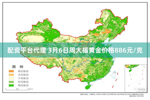 配资平台代理 3月6日周大福黄金价格886元/克