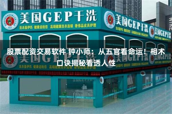 股票配资交易软件 钟小师：从五官看命运！相术口诀揭秘看透人性