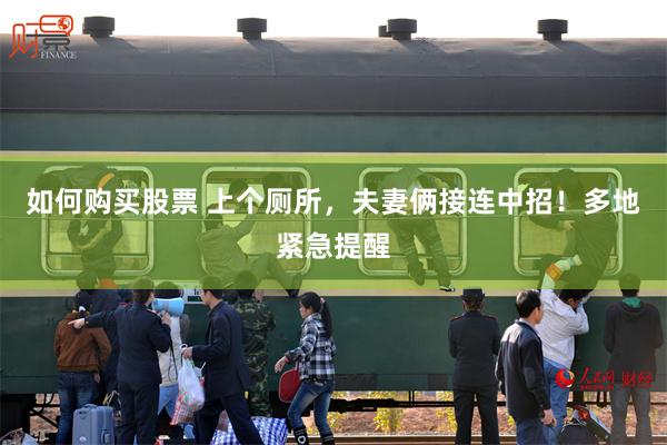 如何购买股票 上个厕所，夫妻俩接连中招！多地紧急提醒