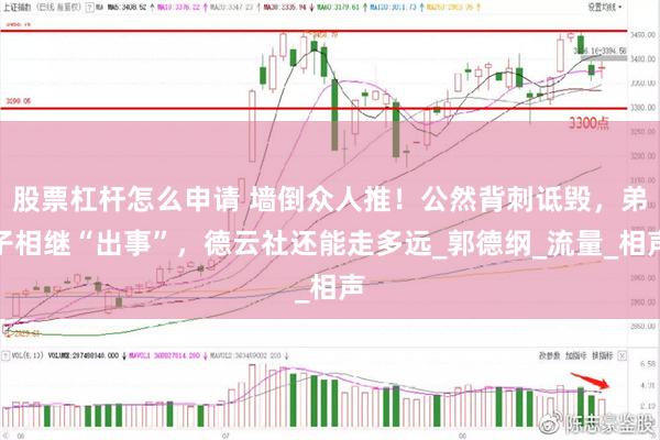 股票杠杆怎么申请 墙倒众人推！公然背刺诋毁，弟子相继“出事”，德云社还能走多远_郭德纲_流量_相声
