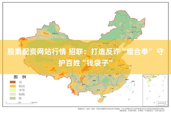 股票配资网站行情 招联：打造反诈“组合拳” 守护百姓“钱袋子”