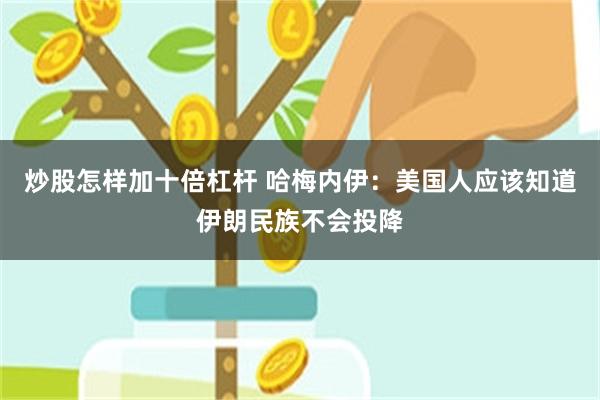 炒股怎样加十倍杠杆 哈梅内伊：美国人应该知道伊朗民族不会投降