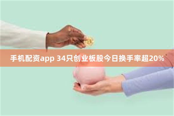 手机配资app 34只创业板股今日换手率超20%