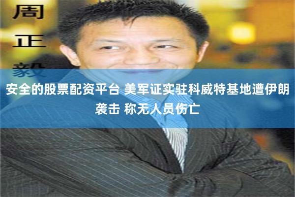 安全的股票配资平台 美军证实驻科威特基地遭伊朗袭击 称无人员伤亡