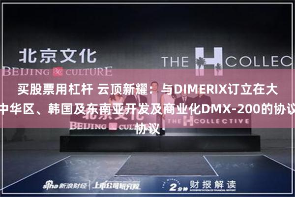 买股票用杠杆 云顶新耀：与DIMERIX订立在大中华区、韩国及东南亚开发及商业化DMX-200的协议