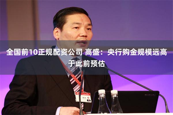 全国前10正规配资公司 高盛：央行购金规模远高于此前预估
