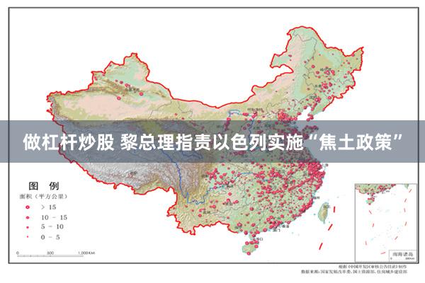 做杠杆炒股 黎总理指责以色列实施“焦土政策”