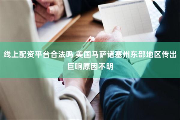 线上配资平台合法吗 美国马萨诸塞州东部地区传出巨响　原因不明