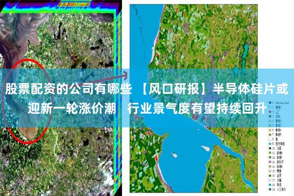 股票配资的公司有哪些 【风口研报】半导体硅片或迎新一轮涨价潮   行业景气度有望持续回升