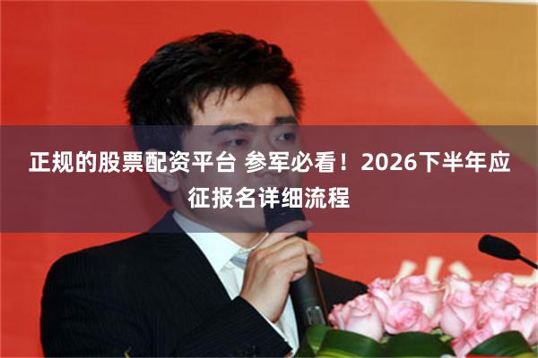正规的股票配资平台 参军必看！2026下半年应征报名详细流程