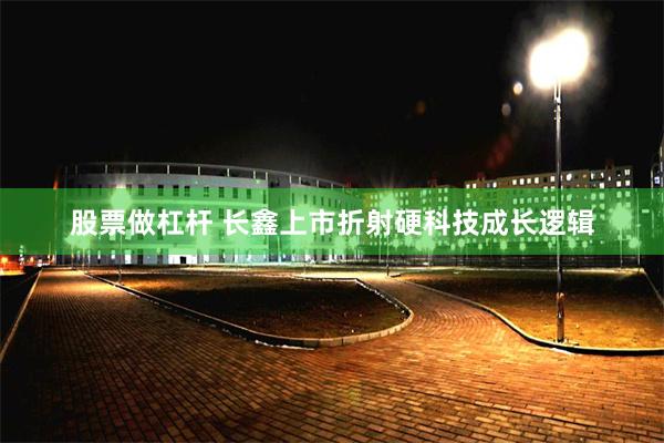 股票做杠杆 长鑫上市折射硬科技成长逻辑