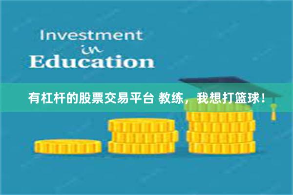 有杠杆的股票交易平台 教练，我想打篮球！