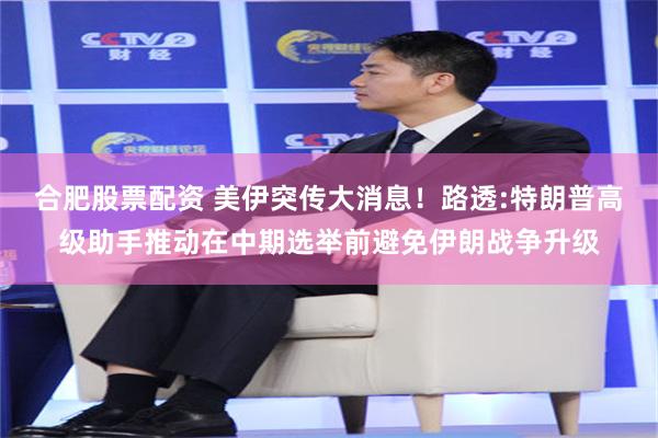 合肥股票配资 美伊突传大消息！路透:特朗普高级助手推动在中期选举前避免伊朗战争升级