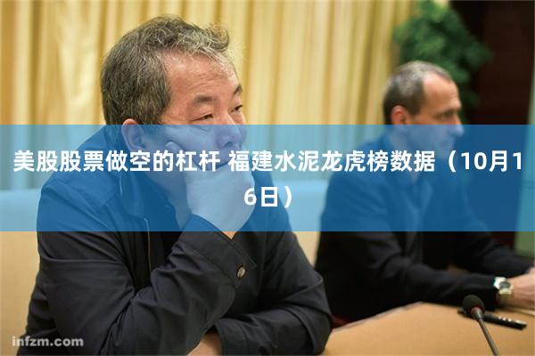 美股股票做空的杠杆 福建水泥龙虎榜数据（10月16日）