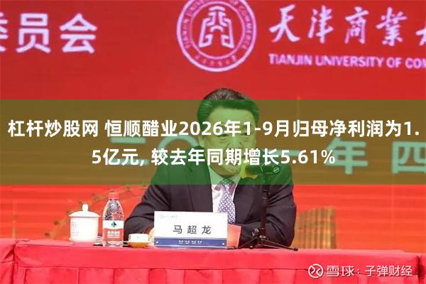 杠杆炒股网 恒顺醋业2026年1-9月归母净利润为1.5亿元, 较去年同期增长5.61%