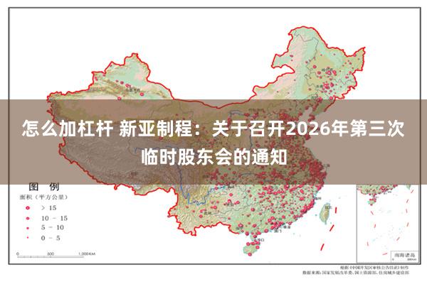 怎么加杠杆 新亚制程：关于召开2026年第三次临时股东会的通知